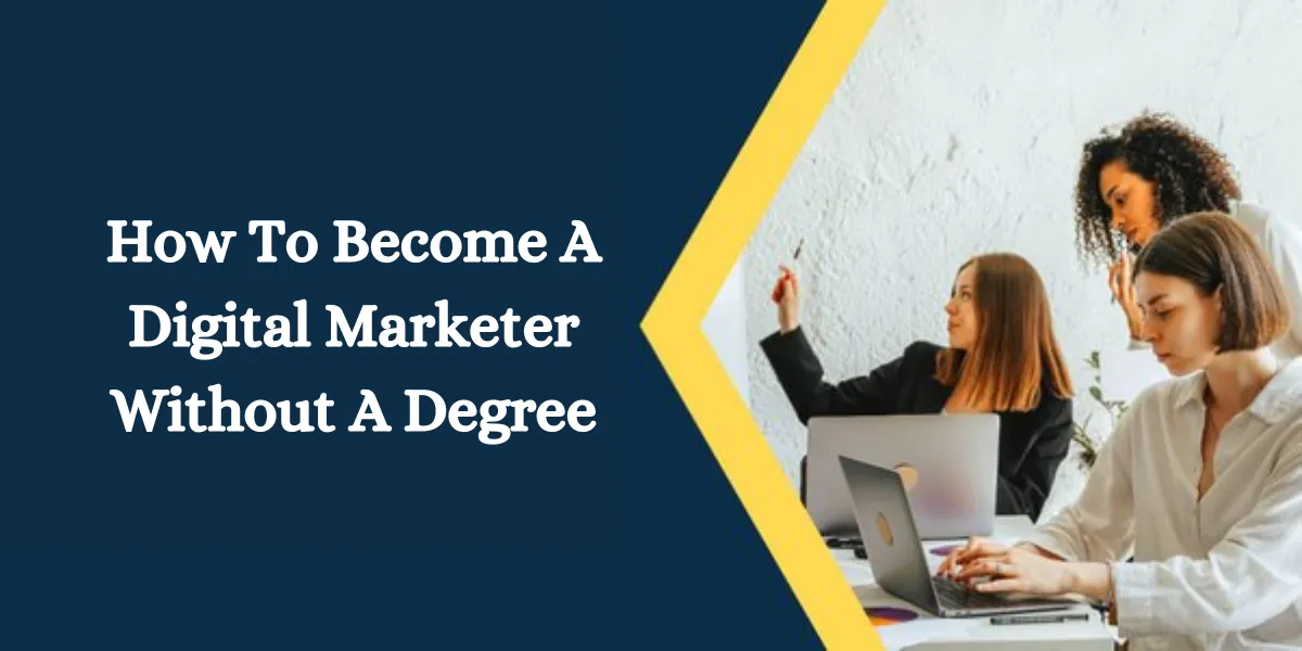 How To Become A Digital Marketer Without A Degree (1)