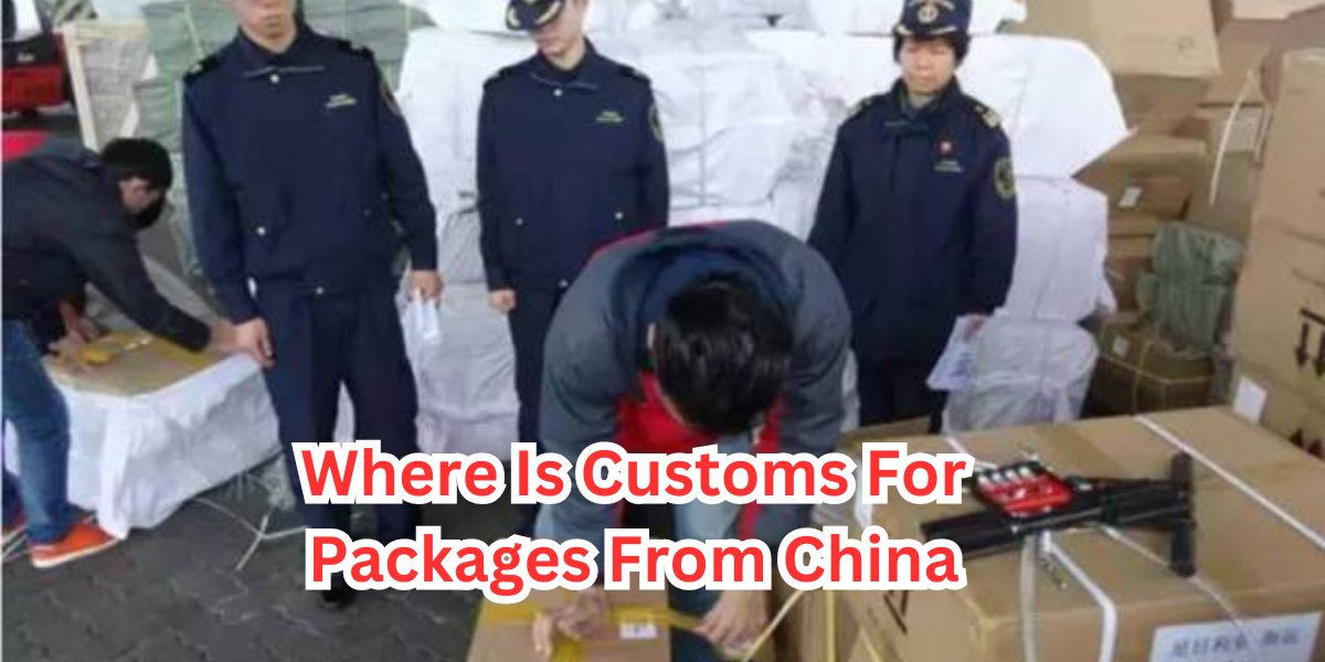 Where Is Customs For Packages From China